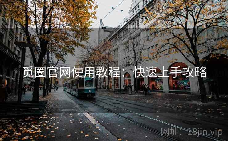 觅圈官网使用教程:快速上手攻略 觅圈官网使用教程:快速上手攻略